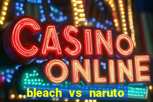 bleach vs naruto 2.6 jogos de luta